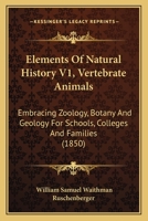 Elements Of Natural History V1, Vertebrate Animals: Embracing Zoology, Botany And Geology For Schools, Colleges And Families 1160709335 Book Cover