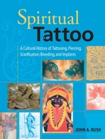 Spiritual Tattoo: A Cultural History of Tattooing, Piercing, Scarification, Branding and Implants 1583941177 Book Cover