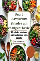 Sucré Savoureux Salades qui changent la vie : 25 salades végétales qui transforment votre assiette: Des repas à base de plantes vibrants, délicieux et nourrissants (French Edition) B0FBMKJ8R4 Book Cover