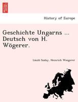 Geschichte Ungarns ... Deutsch von H. Wögerer. 1249020204 Book Cover