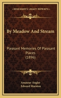 By Meadow And Stream: Pleasant Memories Of Pleasant Places 1104043912 Book Cover