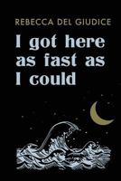 I Got Here as Fast as I Could 0988971038 Book Cover