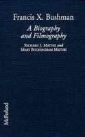 Francis X. Bushman: A Biography and Filmography 078640485X Book Cover