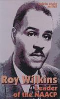 Roy Wilkins: Leader Of The Naacp 1931798494 Book Cover