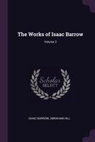 The Works of Isaac Barrow; Volume 2 1377538443 Book Cover