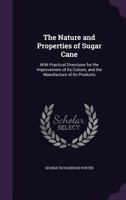 The Nature and Properties of the Sugar Cane: With Practical Directions for the Improvement of Its Culture, and the Manufacture of Its Products 1145958966 Book Cover