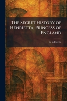 The Secret History of Henrietta, Princess of England 1025974174 Book Cover
