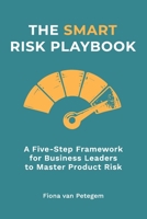 The Smart Risk Playbook: A Five-Step Framework for Business Leaders to Master Product Risk 1067139001 Book Cover