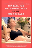 Trabaja Tus Emociones Para Parir Empoderada: Crea la realidad interna para un parto consciente.Distintas herramientas terap�uticas que te ayudar�n a revisar tus emociones y gestionarlas para lograr un B08J5BD62M Book Cover