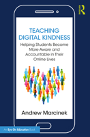 Teaching Digital Kindness: Helping Students Become More Aware and Accountable in Their Online Lives 1032281545 Book Cover