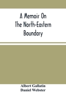 A Memoir on the North-Eastern Boundary: In Connexion with Mr. Jay's Map 9354502288 Book Cover