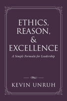 Ethics, Reason, & Excellence: A Simple Formula for Leadership 1647187826 Book Cover