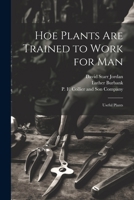 Hoe Plants are Trained to Work for Man; Useful Plants 1021899682 Book Cover