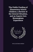 The Public Feeding of Elementary School Children; A Review of the General Situation, and an Inquiry Into Birmingham Experience 1347248056 Book Cover