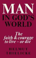 Man in God's World: The Faith and Courage to Live - Or Die 0718894529 Book Cover