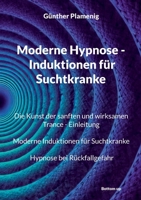 Moderne Hypnose - Induktionen für Suchtkranke: Die Kunst der sanften und wirksamen Trance - Einleitung. Moderne Induktionen für Suchtkranke. Hypnose b 3907720725 Book Cover