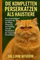 DIE KOMPLETTEN PERSERKATZEN ALS HAUSTIERE: Der unverzichtbare Leitfaden für die Pflege, Fütterung, das Training und das Verständnis der eleganten Perserkatze B0G2S1XSF9 Book Cover