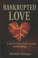 Bankrupted Love: A Story of Love, Loss, Lessons, and Rebuilding B0G4JJ2PNQ Book Cover