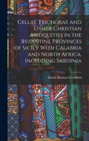 Cellae Trichorae and Other Christian Antiquities in the Byzantine Provinces of Sicily With Calabria and North Africa, Including Sardinia 1018543546 Book Cover