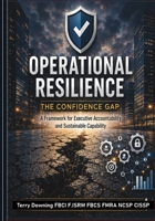 Operational Resilience: The Confidence Gap: A Framework for Executive Accountability and Sustainable Capability 106763231X Book Cover
