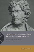 Christian Intellectuals and the Roman Empire: From Justin Martyr to Origen 0271087080 Book Cover