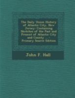 The Daily Union History Of Atlantic City, New Jersey 1120755980 Book Cover