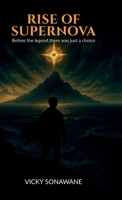 Rise of the Supernova: Before the legend, there was just a choice B0FCFKPCJ5 Book Cover