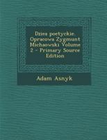 Dziea Poetyckie. Opracowa Zygmunt Michaowski Volume 2 - Primary Source Edition 1294334379 Book Cover
