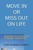 MOVE IN OR MISS OUT ON LIFE: AMAZING REALITIES OF A UNIQUE KINGDOM B09553KWGD Book Cover
