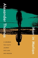 Man in Motion: A suburban tech guy's journey into love and wisdom 9948871979 Book Cover