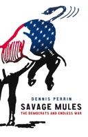 Savage Mules: The Democrats and Endless War 1844672654 Book Cover