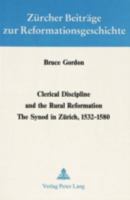 Clerical Discipline and the Rural Reformation: The Synod in Zuerich, 1532 - 1580 3261044063 Book Cover