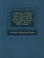 A Collection Of Modern Arabic Stories, Ballads, Poems And Proverbs: Comp. And Tr. For The Use Of English Officers In Egypt 1017231958 Book Cover