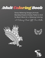 Adult Coloring Book: Stress Relieving Designs,Animals ,Mandala,Flowers,Paisley Patterns And So Much More for a Relaxing Coloring | A Coloring Book gift For Adults. B091MVH852 Book Cover