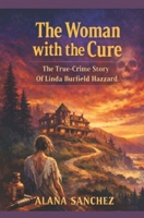 The Woman with the Cure: The True-Crime Story Of Linda Burfield Hazzard B0GKYQQNL9 Book Cover