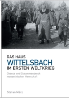 Das Haus Wittelsbach im Ersten Weltkrieg: Chance und Zusammenbruch monarchischer Herrschaft 3753406023 Book Cover