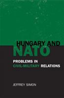 Hungary and NATO: Problems in Civil-Military Relations 0742528510 Book Cover