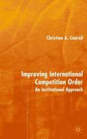 Improving International Competition Order: An Institutional Approach 1403947902 Book Cover