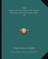 The Lives of the Poets of Great Britain and Ireland 1753; Volume IV 1522742999 Book Cover