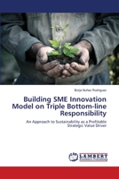 Building SME Innovation Model on Triple Bottom-line Responsibility: An Approach to Sustainability as a Profitable Strategic Value Driver 3659456896 Book Cover