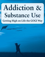 Addiction and Substance Abuse: Getting High on Life The GOGI Way 1737260204 Book Cover