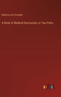 A Book of Medical Discourses, in Two Parts 3368918990 Book Cover