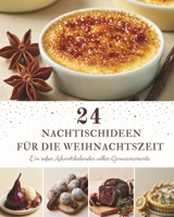 24 Nachtischideen für die Weihnachtszeit: Ein Adventskalender mit 24 festlichen Dessertrezepten für die Weihnachtszeit – Süße Köstlichkeiten, ... bis Weihnachten (German Edition) B0HB4NLX5K Book Cover