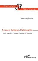 Science, Religion, Philosophie: Trois manières d'appréhender le monde (Éducation Et Philosophie) (French Edition) 2343167214 Book Cover