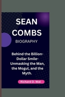 SEAN COMBS: Behind the Billion-Dollar Smile- Unmasking the Man, the Mogul, and the Myth. B0CSCSLQTS Book Cover