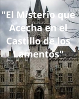 "El Misterio que Acecha en el Castillo de los Lamentos" (Spanish Edition) B0CHL92TWK Book Cover