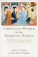 Christian Women in the Patristic World: Their Influence, Authority, and Legacy in the Second Through Fifth Centuries 080103955X Book Cover