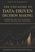 The CFO Guide to Data-Driven Decision Making: Harnessing Analytics to Unleash Insight And Lead with Confidence (The CFO Guide to FP&A Mastery) B0FMSC6CRP Book Cover