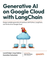 Generative AI on Google Cloud with LangChain: Design scalable generative AI solutions with Python, LangChain, and Vertex AI on Google Cloud 1835889328 Book Cover