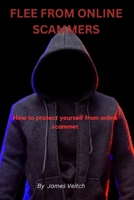 Flee from online scammers: How to protect yourself from online scammers B0CHL4DQRN Book Cover